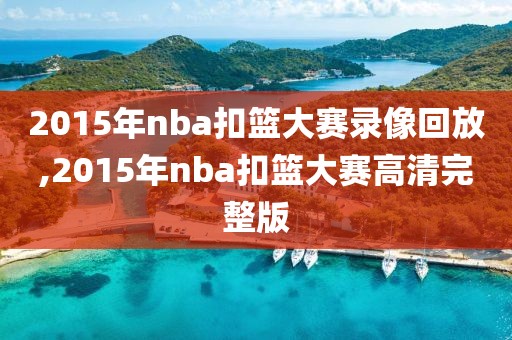 2015年nba扣篮大赛录像回放,2015年nba扣篮大赛高清完整版